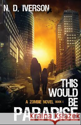 This Would Be Paradise Book 1: A Zombie Novel N. D. Iverson Rob Bignell 9781523303359 Createspace Independent Publishing Platform - książka