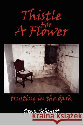 Thistle For A Flower: trusting in the dark Schmidt, Stan 9781425974244 Authorhouse - książka