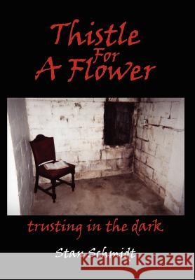 Thistle For A Flower: trusting in the dark Schmidt, Stan 9781425974251 Authorhouse - książka
