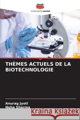 THÈMES ACTUELS DE LA BIOTECHNOLOGIE Jyoti, Anurag, Sharma, Neha 9786209394638 Editions Notre Savoir - książka