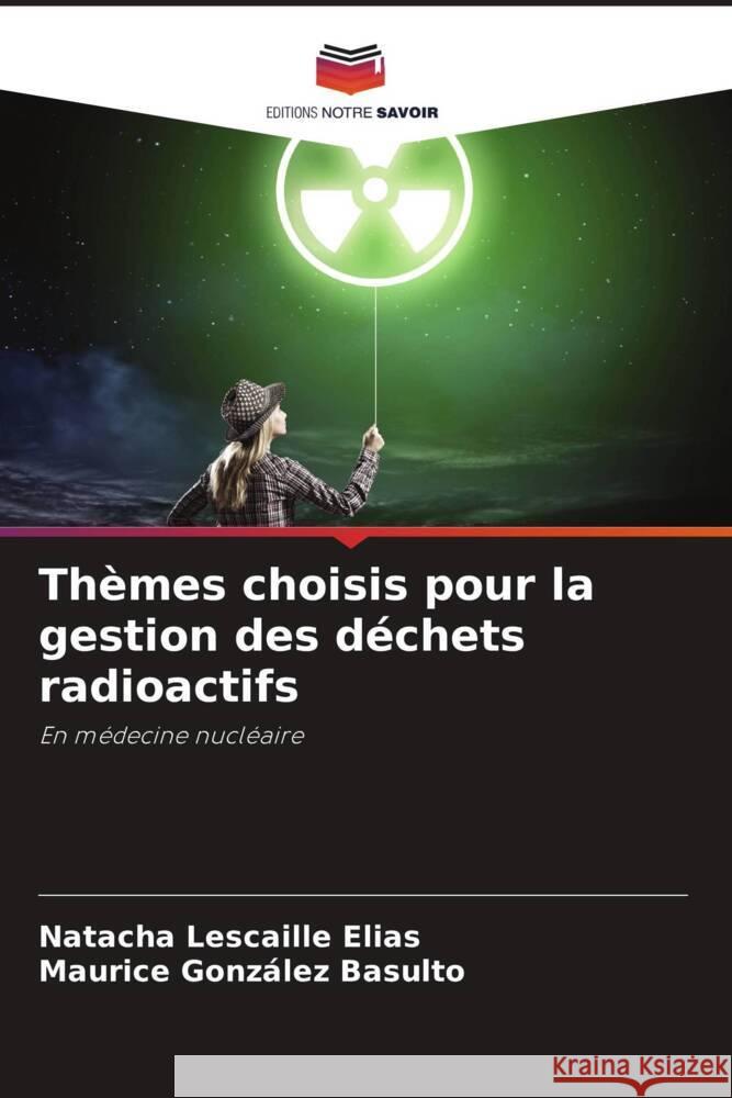 Thèmes choisis pour la gestion des déchets radioactifs Lescaille Elias, Natacha, González Basulto, Maurice 9786205667040 Editions Notre Savoir - książka