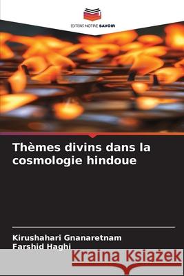 Thèmes divins dans la cosmologie hindoue Gnanaretnam, Kirushahari, Haghi, Farshid 9786208731236 Editions Notre Savoir - książka