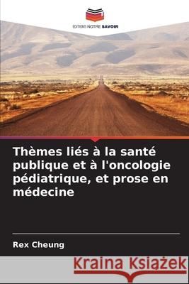 Thèmes liés à la santé publique et à l'oncologie pédiatrique, et prose en médecine Cheung, Rex 9786139812660 Editions Notre Savoir - książka