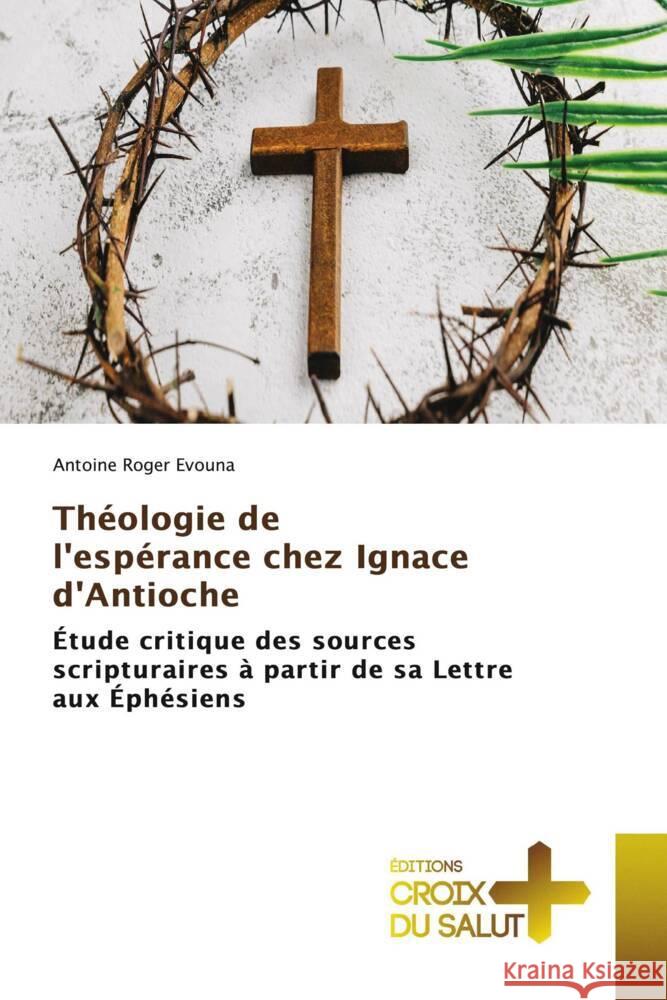 Th?ologie de l'esp?rance chez Ignace d'Antioche Antoine Roger Evouna 9786137369845 Ditions Croix Du Salut - książka