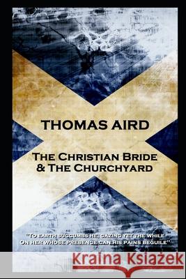 Thomas Aird - The Christian Bride & The Churchyard: 'To earth succumbs he, gazing yet the while, On her whose presence can his pains beguile'' Thomas Aird 9781839671937 Portable Poetry - książka