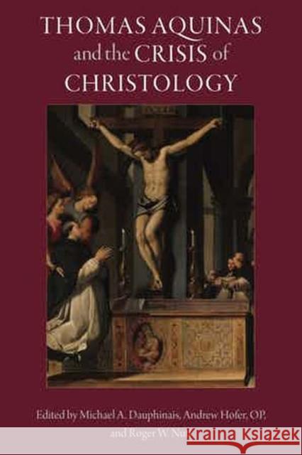 Thomas Aquinas and the Crisis of Christology Michael A. Dauphinais Hofer Op Andrew                          Roger W. Nutt 9781932589856 Sapientia Press of Ave Maria University - książka