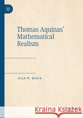 Thomas Aquinas’ Mathematical Realism Rioux, Jean W. 9783031331305 Springer International Publishing - książka