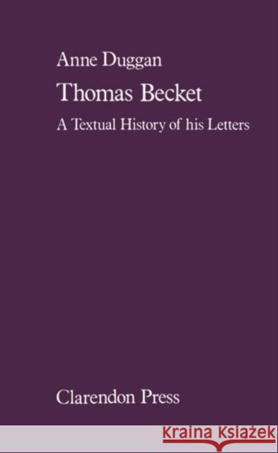 Thomas Beckett: A Textual History of His Letters Duggan, Anne 9780198224860 Oxford University Press, USA - książka