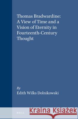 Thomas Bradwardine: A View of Time and a Vision of Eternity in Fourteenth-Century Thought Edith Wilks Dolnikowski E. W. Dolnikowski 9789004102262 Brill Academic Publishers - książka