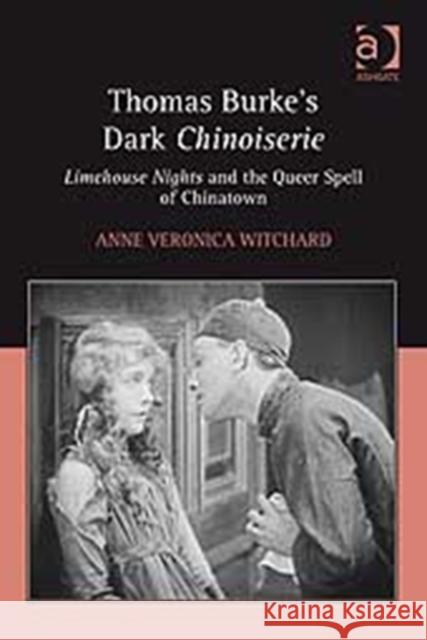 Thomas Burke's Dark Chinoiserie: Limehouse Nights and the Queer Spell of Chinatown Witchard, Anne Veronica 9780754658641 Ashgate Publishing Limited - książka