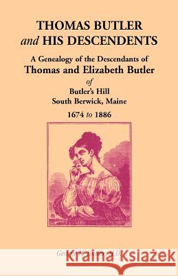 Thomas Butler and His Descendents: A Genealogy of the Descendants of Thomas and Elizabeth Butler of Butler's Hill, South Berwick, Maine, 1674-1886 Butler M. D., George H. 9781556132414 Heritage Books - książka