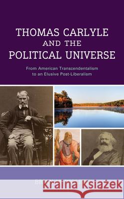 Thomas Carlyle and the Political Universe: From American Transcendentalism to an Elusive Post-Liberalism Brian Wolfel 9781666954234 Lexington Books - książka