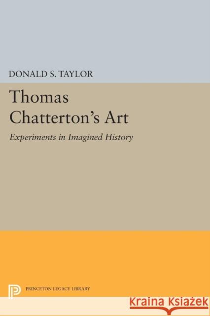 Thomas Chatterton's Art: Experiments in Imagined History Donald S. Taylor 9780691614489 Princeton University Press - książka