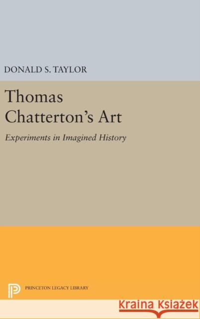 Thomas Chatterton's Art: Experiments in Imagined History Donald S. Taylor 9780691642116 Princeton University Press - książka