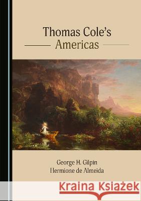 Thomas Cole's Americas George H. Gilpin Hermione de Almeida  9781527594814 Cambridge Scholars Publishing - książka