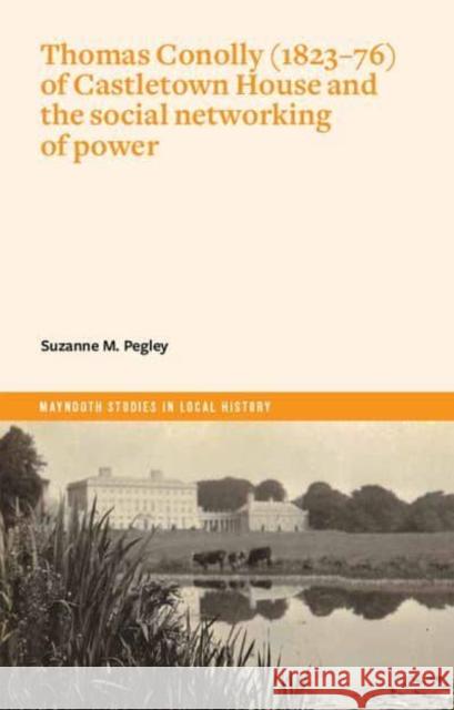 Thomas Conolly (1823-76) of Castletown House and the Social Networking of Power Pegley, Suzanne M. 9781801510349 FOUR COURTS PRESS - książka