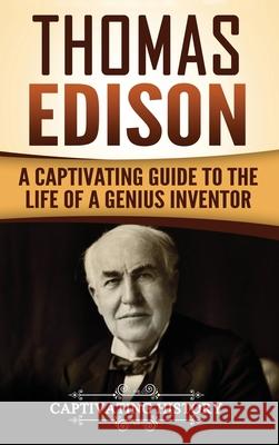 Thomas Edison: A Captivating Guide to the Life of a Genius Inventor Captivating History 9781647484903 Captivating History - książka