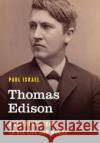 Thomas Edison: A Reference Guide to His Life and Works Paul Israel 9781538134269 Rowman & Littlefield
