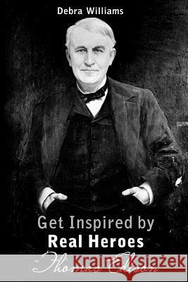 Thomas Edison: Get Inspired by Real Heroes Debra Williams 9781545516447 Createspace Independent Publishing Platform - książka