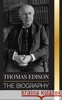 Thomas Edison: The Biography of an American Genius Inventor and Scientist who Invented the Modern World United Library 9789493311626 United Library - książka