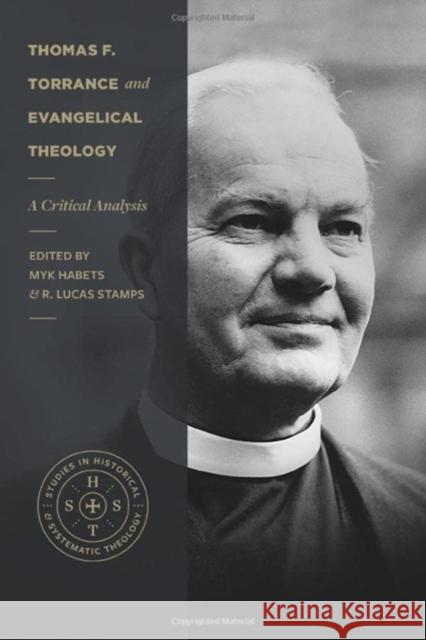 Thomas F. Torrance and Evangelical Theology - A Critical Analysis Myk Habets R. Lucas Stamps Fred Sanders 9781683596936 Lexham Academic - książka