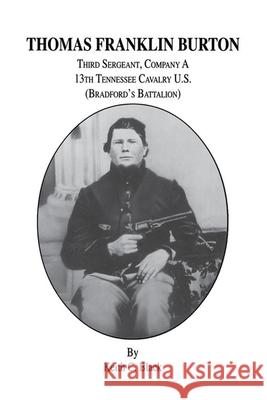 Thomas Franklin Burton: Third Sergeant, Company A, 13th Tennessee Cavalry U.S. (Bradford's Battalion) Keith C. Black 9781681625997 Turner - książka