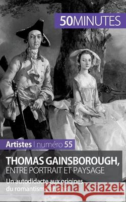 Thomas Gainsborough, entre portrait et paysage: Un autodidacte aux origines du romantisme anglais 50minutes, Thomas Jacquemin 9782806258434 5minutes.Fr - książka