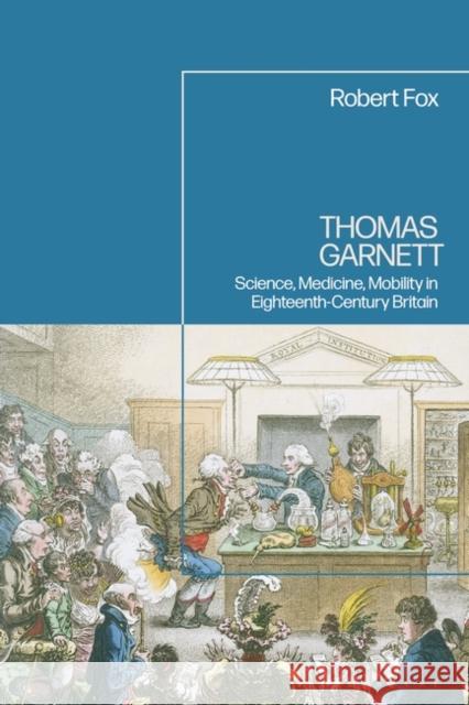 Thomas Garnett: Science, Medicine, Mobility in Britain Robert Fox 9781350239296 Bloomsbury Academic - książka