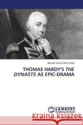 Thomas Hardy's the Dynasts as Epic-Drama Abdullah Qasim Safi Al-Hadi 9786205510063 LAP Lambert Academic Publishing - książka
