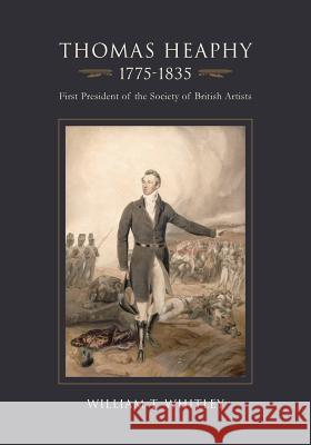 Thomas Heaphy, 1775-1835, First President of the Society of British Artists William T. Whitley 9781633916234 Westphalia Press - książka