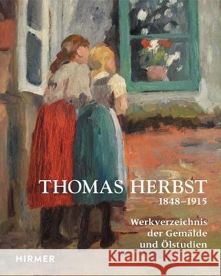 Thomas Herbst: Werkverzeichnis Der Gemälde, Ölstudien Und Aquarelle (1848-1915) Meyer-Tonnesmann, Carsten 9783777424798 Hirmer - książka