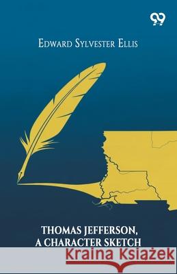 Thomas Jefferson, A Character Sketch Edward Sylvester Ellis 9789374834039 Double 9 Books - książka