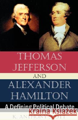 Thomas Jefferson and Alexander Hamilton: A Defining Political Debate Scott, K. Anthony 9781581129854 Universal Publishers - książka