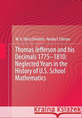 Thomas Jefferson and His Decimals 1775-1810: Neglected Years in the History of U.S. School Mathematics Clements 9783319347103 Springer - książka