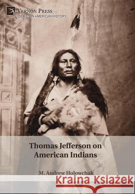 Thomas Jefferson on American Indians M. Andrew Holowchak 9781648891052 Vernon Press - książka