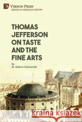 Thomas Jefferson on Taste and the Fine Arts M. Andrew Holowchak 9781648895715 Vernon Press - książka