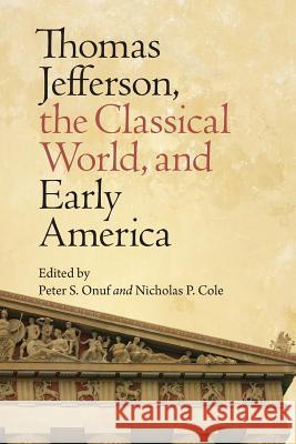 Thomas Jefferson, the Classical World, and Early America Peter S. Onuf Nicholas P. Cole 9780813934433 University of Virginia Press - książka