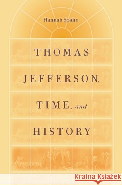 Thomas Jefferson, Time, and History Spahn, Hannah 9780813931685 University of Virginia Press - książka