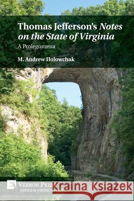 Thomas Jefferson's 'Notes on the State of Virginia': A Prolegomena M. Andrew Holowchak   9781648897108 Vernon Press - książka