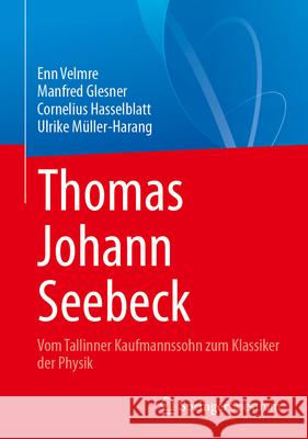 Thomas Johann Seebeck: Vom Tallinner Kaufmannssohn Zum Klassiker Der Physik Enn Velmre Manfred Glesner Cornelius Hasselblatt 9783662719794 Springer - książka