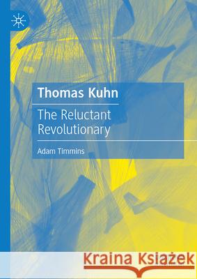 Thomas Kuhn: The Reluctant Revolutionary Adam Timmins 9783032092489 Palgrave MacMillan - książka