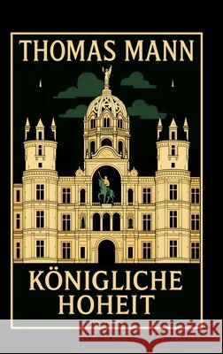 Thomas Mann: K?nigliche Hoheit. Neuausgabe Thomas Mann 9783753802534 Liwi Literatur- Und Wissenschaftsverlag - książka