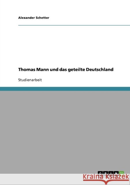 Thomas Mann und das geteilte Deutschland Alexander Schetter 9783638653794 Grin Verlag - książka
