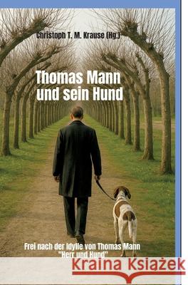 Thomas Mann und sein Hund Krause, Christoph T. M. 9783384729576 tredition - książka