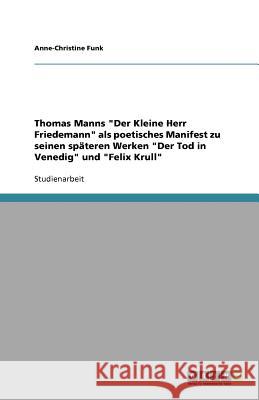 Thomas Manns 'Der Kleine Herr Friedemann' ALS Poetisches Manifest Zu Seinen Spateren Werken 'Der Tod in Venedig' Und 'Felix Krull' Anne-Christine Funk 9783640736492 Grin Verlag - książka