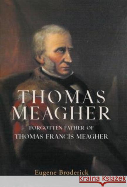 Thomas Meagher: Forgotten Father of Thomas Francis Meagher Eugene Broderick 9781788552196 Irish Academic Press Ltd - książka