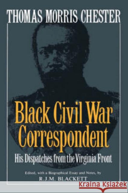 Thomas Morris Chester, Black Civil War Correspondent: His Dispatches from the Virginia Front Blackett, R. J. M. 9780306804533 Da Capo Press - książka