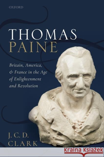 Thomas Paine: Britain, America, and France in the Age of Enlightenment and Revolution J. C. D. Clark 9780198820499 Oxford University Press, USA - książka
