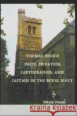 Thomas Pound: Pilot, Privateer, Cartographer, and Captain in the Royal Navy Wayne Pounds 9781095714171 Independently Published - książka
