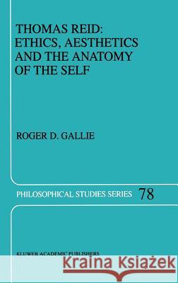 Thomas Reid: Ethics, Aesthetics and the Anatomy of the Self Roger D. Gallie R. D. Gallie 9780792352419 Kluwer Academic Publishers - książka